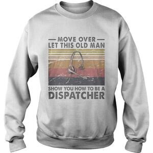 Move Over Let This Old Man Show You How To Be A Sweatshirt